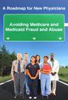 A Roadmap for new Physicians: Avoiding Medicare and Medicaid Fraud and Abuse